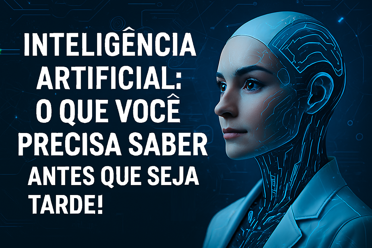 Inteligência Artificial: O Que Você Precisa Saber Antes que Seja Tarde – Descubra Agora!