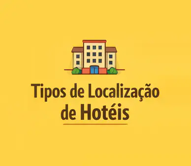 Tipos de Localização de Hotéis no Brasil: Guia Completo para Escolher a Melhor Opção